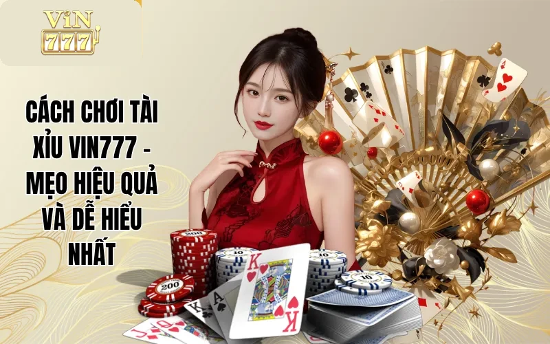 Cách Chơi Tài Xỉu VIN777 - Mẹo Hiệu Quả Và Dễ Hiểu Nhất