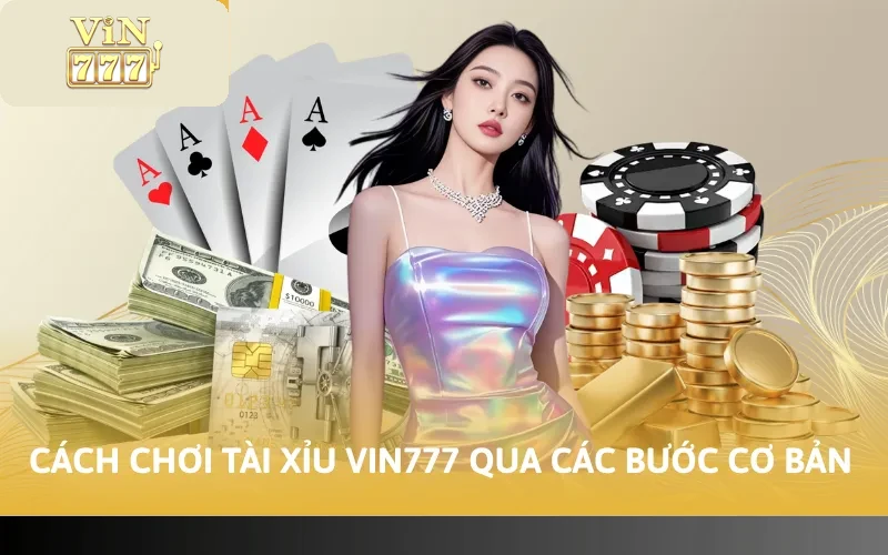 Cách chơi Tài Xỉu VIN777 qua các bước cơ bản