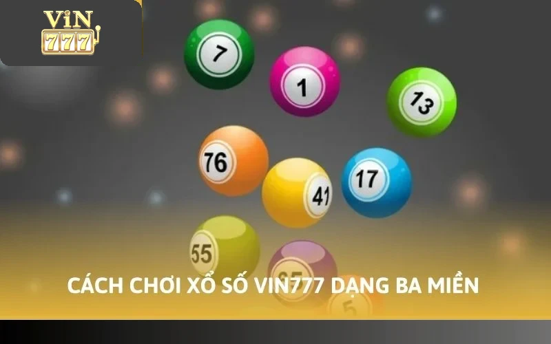 Cách Chơi Xổ Số VIN777 - Hướng Dẫn Chơi Nhanh Trúng Lớn 2026 3 Cách chơi xổ số VIN777 dạng ba miền Bắc - Trung - Nam