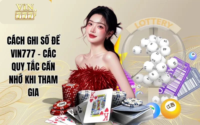 Cách Ghi Số Đề VIN777 - Các Quy Tắc Cần Nhớ Khi Tham Gia 1 Cách Ghi Số Đề VIN777 - Các Quy Tắc Cần Nhớ Khi Tham Gia