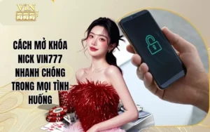 Cách Mở Khóa Nick Vin777 Nhanh Chóng Trong Mọi Tình Huống