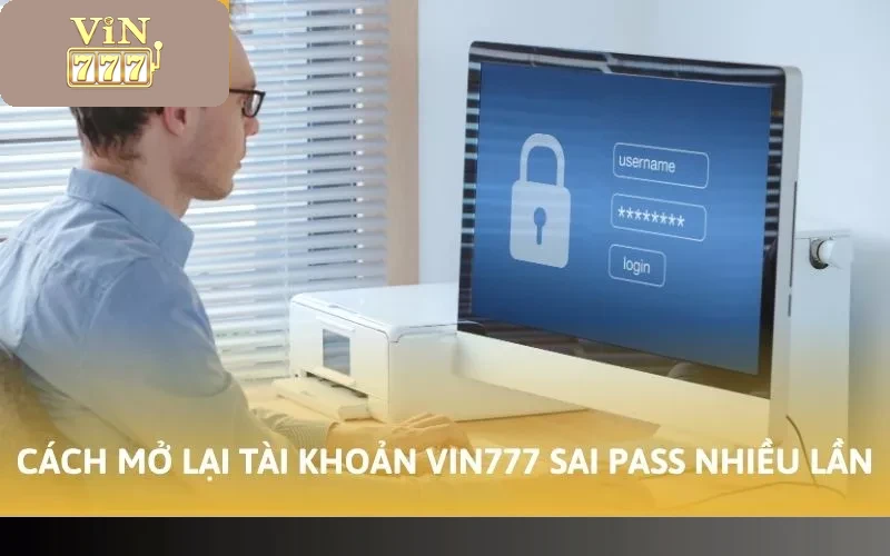 Cách mở lại tài khoản Vin777 sai pass nhiều lần