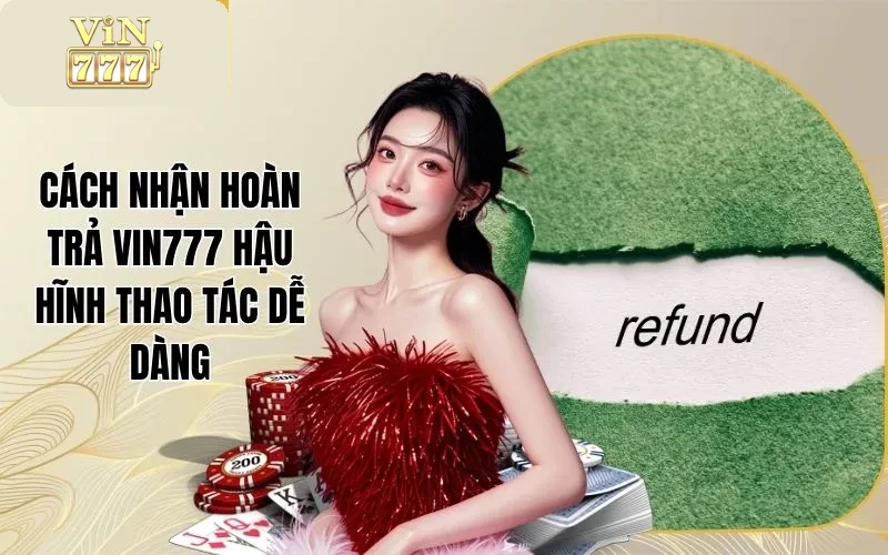 Cách Nhận Hoàn Trả Vin777 Hậu Hĩnh Thao Tác Dễ Dàng 1 Cách Nhận Hoàn Trả Vin777 Hậu Hĩnh Thao Tác Dễ Dàng